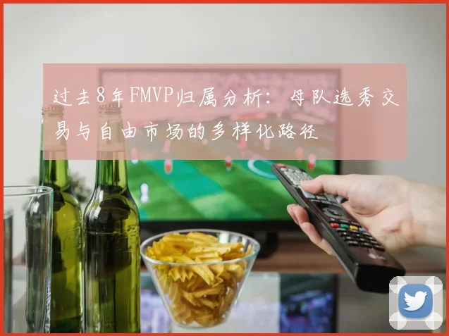 过去8年FMVP归属分析：母队选秀交易与自由市场的多样化路径